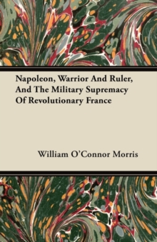 Image for Napoleon, Warrior And Ruler, And The Military Supremacy Of Revolutionary France