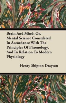 Image for Brain And Mind; Or, Mental Science Considered In Accordance With The Principles Of Phrenology, And In Relation To Modern Physiology