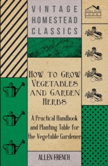 Image for How To Grow Vegetables And Garden Herbs - A Practical Handbook And Planting Table For The Vegatable Gardener