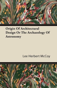 Image for Origin Of Architectural Design Or The Archaeology Of Astronomy