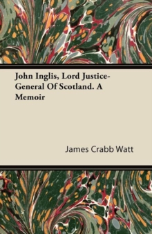 Image for John Inglis, Lord Justice-General Of Scotland. A Memoir