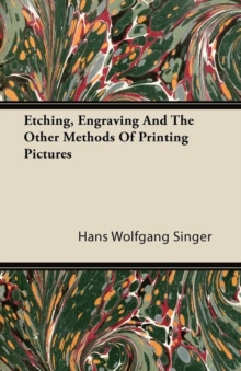 Image for Etching, Engraving And The Other Methods Of Printing Pictures