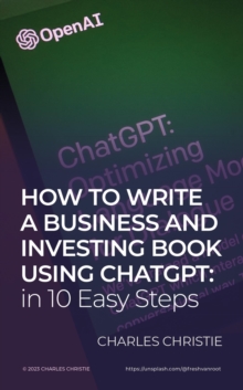 Image for How to Write a Business and Investing Book using ChatGPT: in 10 Easy Steps