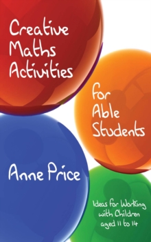 Image for Creative Maths Activities for Able Students: Ideas for Working With Children Aged 11-14