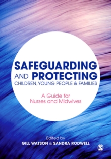 Image for Safeguarding and protecting children, young people & families: a guide for nurses and midwives