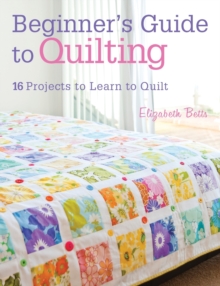 Quilting Techniques for Beginners: 16 Projects to Learn to Quilt