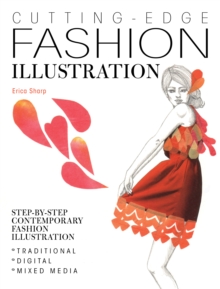 Cutting-Edge Fashion Illustration: Step-By-Step Contemporary Fashion Illustration – Traditional, Digital and Mixed Media