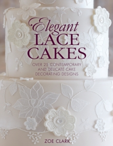 Elegant Lace Cakes: Over 25 Contemporary and Delicate Cake Decorating Designs