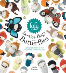 Image for Lalylala'S Beetles, Bugs and Butterflies : A Crochet Story of Tiny Creatures and Big Dreams