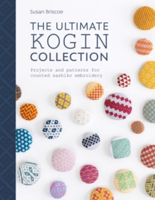 The Ultimate Kogin Collection: Projects and Patterns for Counted Sashiko Embroidery