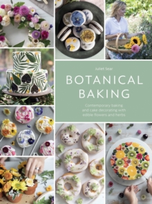 Botanical Baking: Contemporary Baking and Cake Decorating with Edible Flowers and Herbs