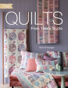 Quilts from Tilda’s Studio: Tilda Quilts and Pillows to Sew with Love