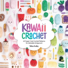 Kawaii Crochet: 40 Super Cute Crochet Patterns for Adorable Amigurumi