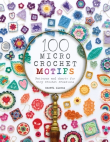 100 Micro Crochet Motifs: Patterns and Charts for Tiny Crochet Creations