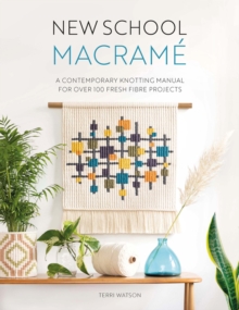 New School Macrame: A Contemporary Knotting Manual for Over 100 Fresh Fibre Projects