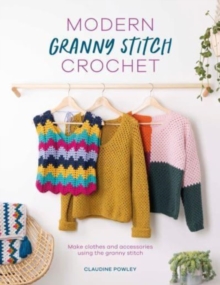 Image for Modern granny stitch crochet  : make clothes and accessories using the granny stitch