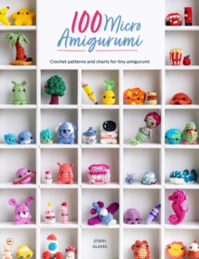 100 Micro Amigurumi: Crochet Patterns and Charts for Tiny Amigurumi