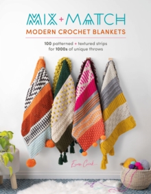 Mix and Match Modern Crochet Blankets: 100 Patterned and Textured Strips for 1000s of Unique Throws