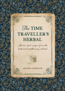 The Time Traveller’s Herbal: Stories and Recipes from the Historical Apothecary Cabinet