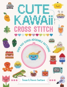 Cute Kawaii Cross Stitch: Over 400 Super Adorable Patterns