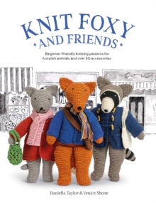 Image for Knit Foxy and friends  : beginner-friendly knitting patterns for 6 stylish animals and 50 accessories