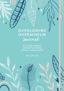 Image for Overcoming Overwhelm Journal : A 12-Week Wellness Planner for Finding Peace in a Busy World