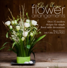 Image for Chic & unique flower arrangements: over 35 modern designs for floral table decorations