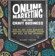 Image for Online marketing for your craft business: how to get your handmade products discovered, shared and sold on the internet