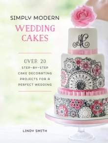 Image for Simply Modern Wedding Cakes: Over 20 Contemporary Designs for Remarkable Yet Achievable Wedding Cakes