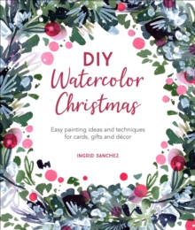 Image for DIY Watercolor Christmas: Easy Painting Ideas and Techniques for Cards, Gifts and Décor