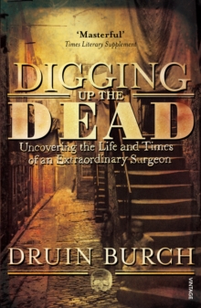 Image for Digging up the dead: the life and times of Astley Cooper, an extraordinary surgeon