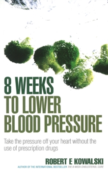 8 weeks to lower blood pressure: take the pressure off your heart without the use of prescription drugs - Kowalski, Robert E