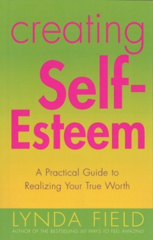 Image for Creating self-esteem: a practical guide to realizing your true worth
