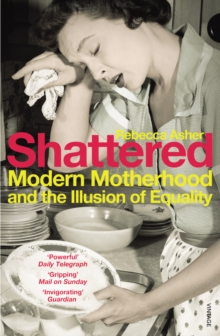 Image for Shattered: modern motherhood and the illusion of equality