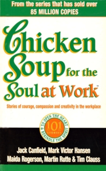 Image for Chicken soup for the soul at work: stories of courage, compassion and creativity in the workplace