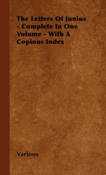 Image for The Letters Of Junius - Complete In One Volume - With A Copious Index