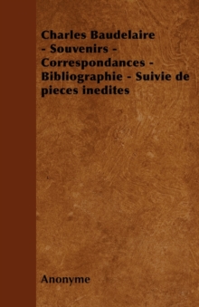 Image for Charles Baudelaire - Souvenirs - Correspondances - Bibliographie - Suivie de Pieces Inedites