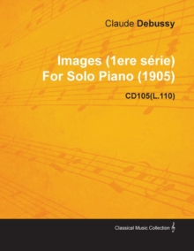 Image for Images (1ere Serie) By Claude Debussy For Solo Piano (1905) CD105(L.110)