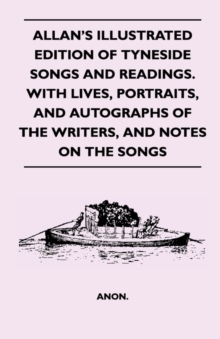 Image for Allan's Illustrated Edition Of Tyneside Songs And Readings. With Lives, Portraits, And Autographs Of The Writers, And Notes On The Songs