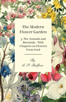 Image for The Modern Flower Garden 3. The Annuals and Biennials - With Chapters on Flowers From Seed