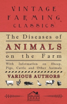 Image for The Diseases of Animals on the Farm - With Information on Sheep, Pigs, Cattle and Other Animals