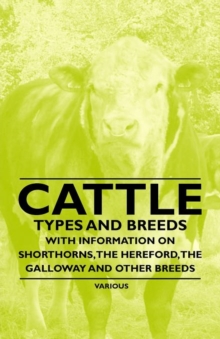 Image for Cattle - Types and Breeds - With Information on Shorthorns, The Hereford, The Galloway and Other Breeds
