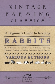 Image for A Beginners Guide to Keeping Rabbits - A Collection of Articles on Selection, Breeding, Housing, Feeding and Other Aspects of Rabbit Keeping