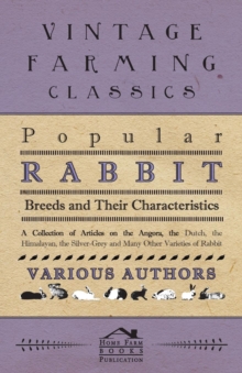 Image for Popular Rabbit Breeds and Their Characteristics - A Collection of Articles on the Angora, the Dutch, the Himalayan, the Silver-Grey and Many Other Varieties of Rabbit