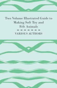 Image for Two Volume Illustrated Guide to Making Soft Toy and Felt Animals