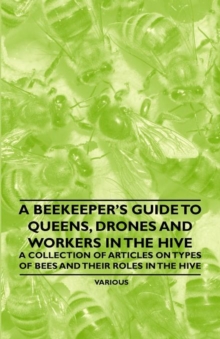 Image for A Beekeeper's Guide to Queens, Drones and Workers in the Hive - A Collection of Articles on Types of Bees and Their Roles in the Hive