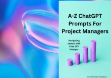 Image for A-Z ChatGPT Prompts For Project Managers: &quote;ChatGPT Mastery in Project Management&quote;