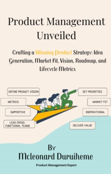 Image for Product Management Unveiled: Crafting a Winning Product Strategy: Idea Generation, Market Fit, Vision, Roadmap, and Lifecycle Metrics