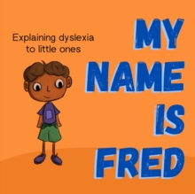 Image for My Name is Fred: Explaining Dyslexia to Little Ones