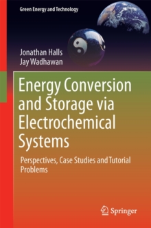Image for Energy Conversion and Storage via Electrochemical Systems : Perspectives, Case Studies and Tutorial Problems